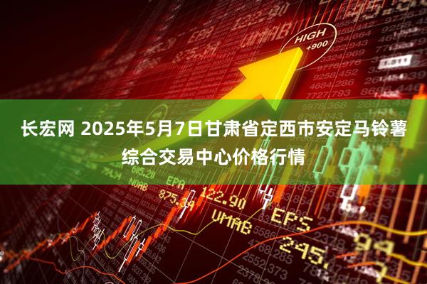 长宏网 2025年5月7日甘肃省定西市安定马铃薯综合交易中心价格行情