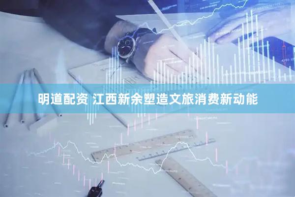 明道配资 江西新余塑造文旅消费新动能