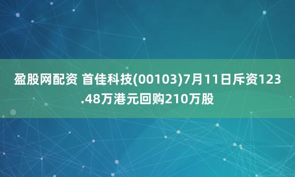 盈股网配资 首佳科技(00103)7月11日斥资123.48万港元回购210万股
