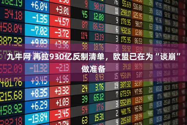 九牛网 再拉930亿反制清单，欧盟已在为“谈崩”做准备