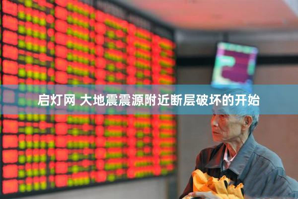 启灯网 大地震震源附近断层破坏的开始