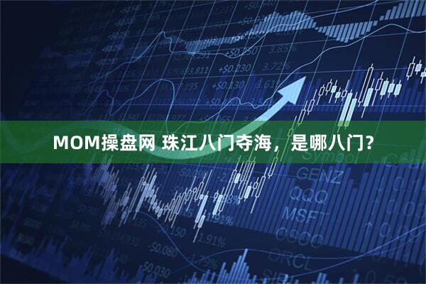 MOM操盘网 珠江八门夺海，是哪八门？
