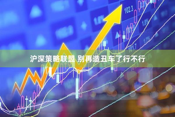 沪深策略联盟 别再造丑车了行不行