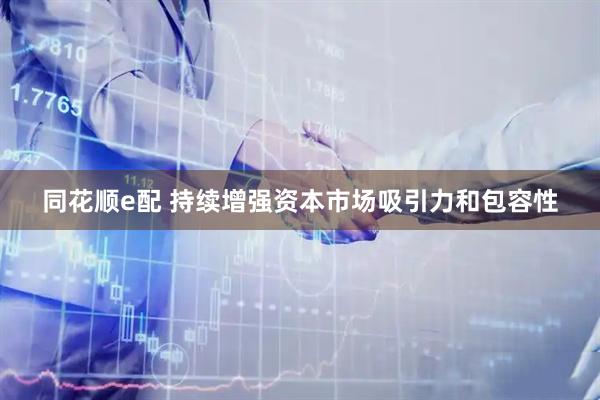 同花顺e配 持续增强资本市场吸引力和包容性
