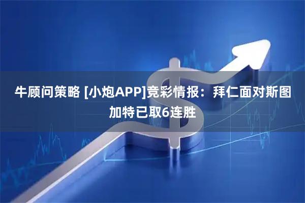 牛顾问策略 [小炮APP]竞彩情报：拜仁面对斯图加特已取6连胜